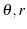 $\theta , r$